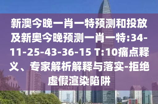 新澳今晚一肖一特預(yù)測(cè)和投放及新奧今晚預(yù)測(cè)一肖一特:34-11-25-43-36-15 T:10痛點(diǎn)釋義、專家解析解釋與落實(shí)-拒絕虛假渲染陷阱